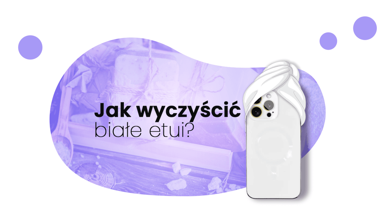 jak wyczyścić białe etui?
