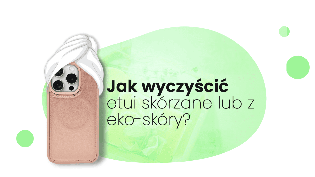 Jak wyczyścić etui skórzane lub z eko-skóry?