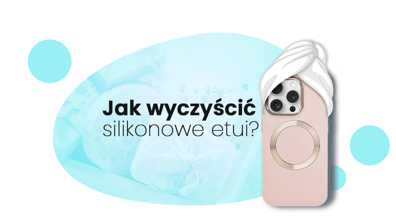 Jak wyczyścić silikonowe etui?